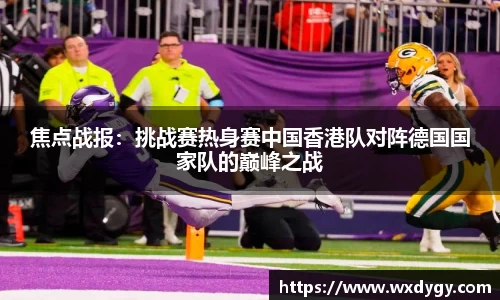 焦点战报：挑战赛热身赛中国香港队对阵德国国家队的巅峰之战