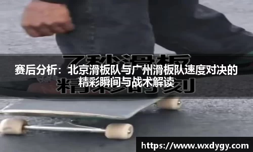 赛后分析：北京滑板队与广州滑板队速度对决的精彩瞬间与战术解读